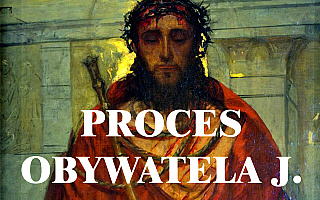 „Proces obywatela J.”, czyli jak w czasach współczesnych mógłby wyglądać proces sądowy Jezusa